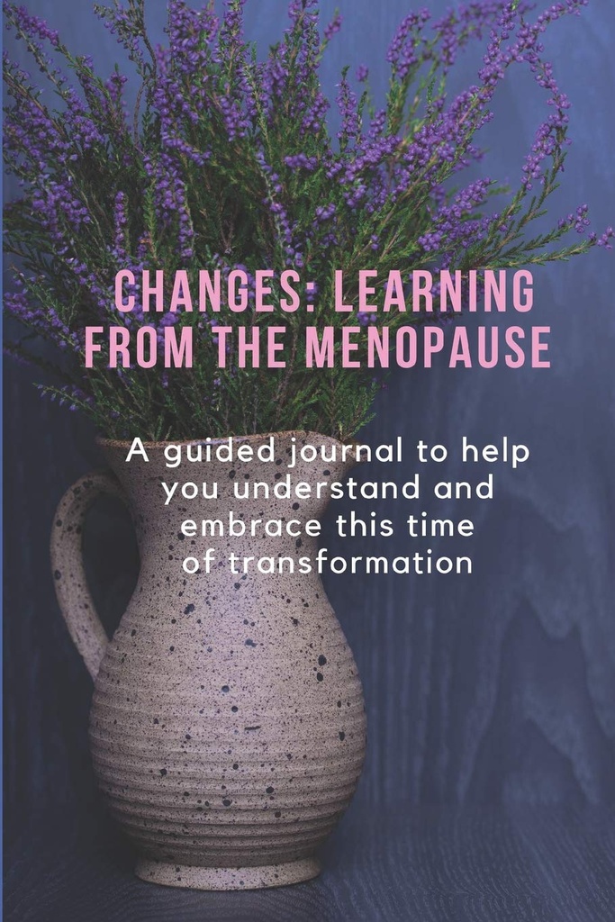SCHIMBĂRI: ÎNVĂŢAREA DIN MENOPAUZE: O revistă ghidată pentru a vă ajuta să înţelegeţi şi să îmbrăţişaţi acest moment al transformării
