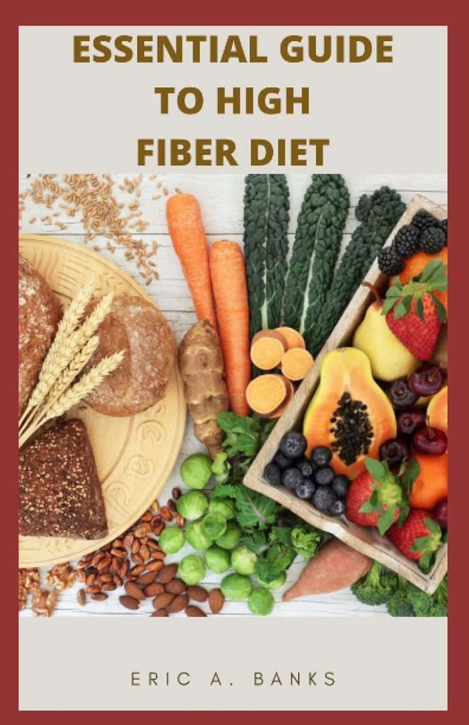 ESSENTIAL GHID TO HIGH FIBER DIET: O colecție inspirată și sănătoasă de rețete cu reziduuri scăzute pentru viață sănătoasă