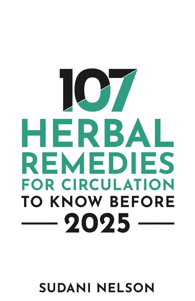 107 Remedii din plante pentru circulaţie înainte de 2025