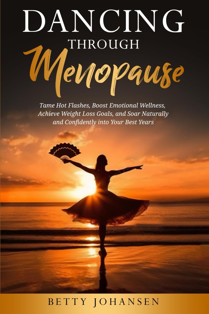 Dancing Through Menopause: Tame Hot Flashes, Boost Emotional Wellness, Atingerea obiectivelor de pierdere în greutate, și se înalță natural și încrezător în cei mai buni ani