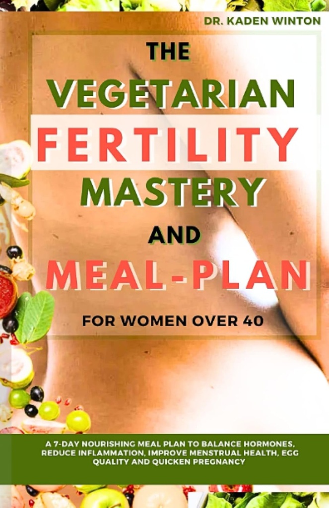 Planul de fertilitate vegetariană Mastery and Meal pentru femei peste 40: Un plan de masă de 7 zile pentru echilibrarea hormonilor, reducerea inflamației, îmbunătățirea sănătății menstruale, calitatea oului și accelerarea sarcinii