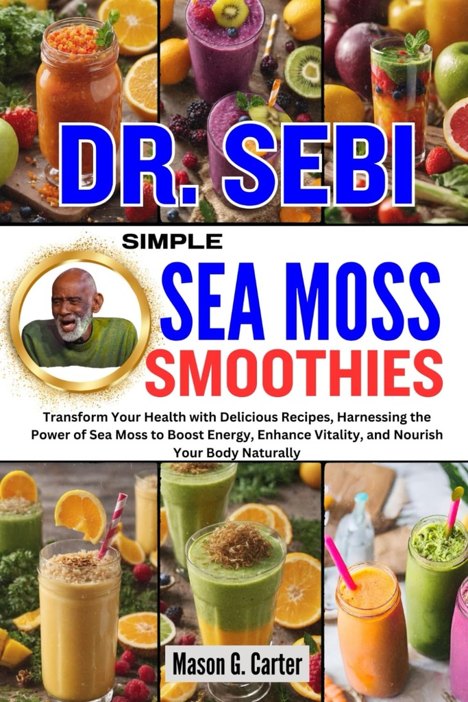 DR. SEBI SIMPLE SEA MOSS SMOOTHIES: Transforma-ti sanatatea cu retete delicioase, hartuirea puterea Moss mare pentru a stimula energia, creste Vitalitatea, ... (Dr. Sebi Vindecarea cartilor pentru toate bolile)