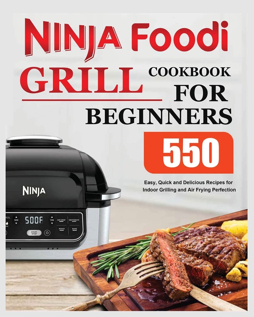 Ninja Foodi Grill Cookbook pentru incepatori: Retete usoare, rapide si delicioase pentru Grilling interior si Perfectie de frizura aer