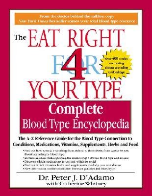 [(Eat Right for Your Type - Complete Blood Type Encyclopedia: The A-Z Reference Guide for the Blood Type Connection to Symptoms, Disease, Conditions, Vitamins, Supplements, Herbs and Food)] [Author: Peter D'Adamo] published on (January, 2002)