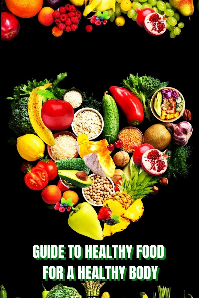 Hrană sănătoasă pentru un corp cald (Ghid): Aflați cum să creați mese nutritive / Alege alimente mai sănătoase, și mâncați bine pentru a vă menține fericirea și sănătatea