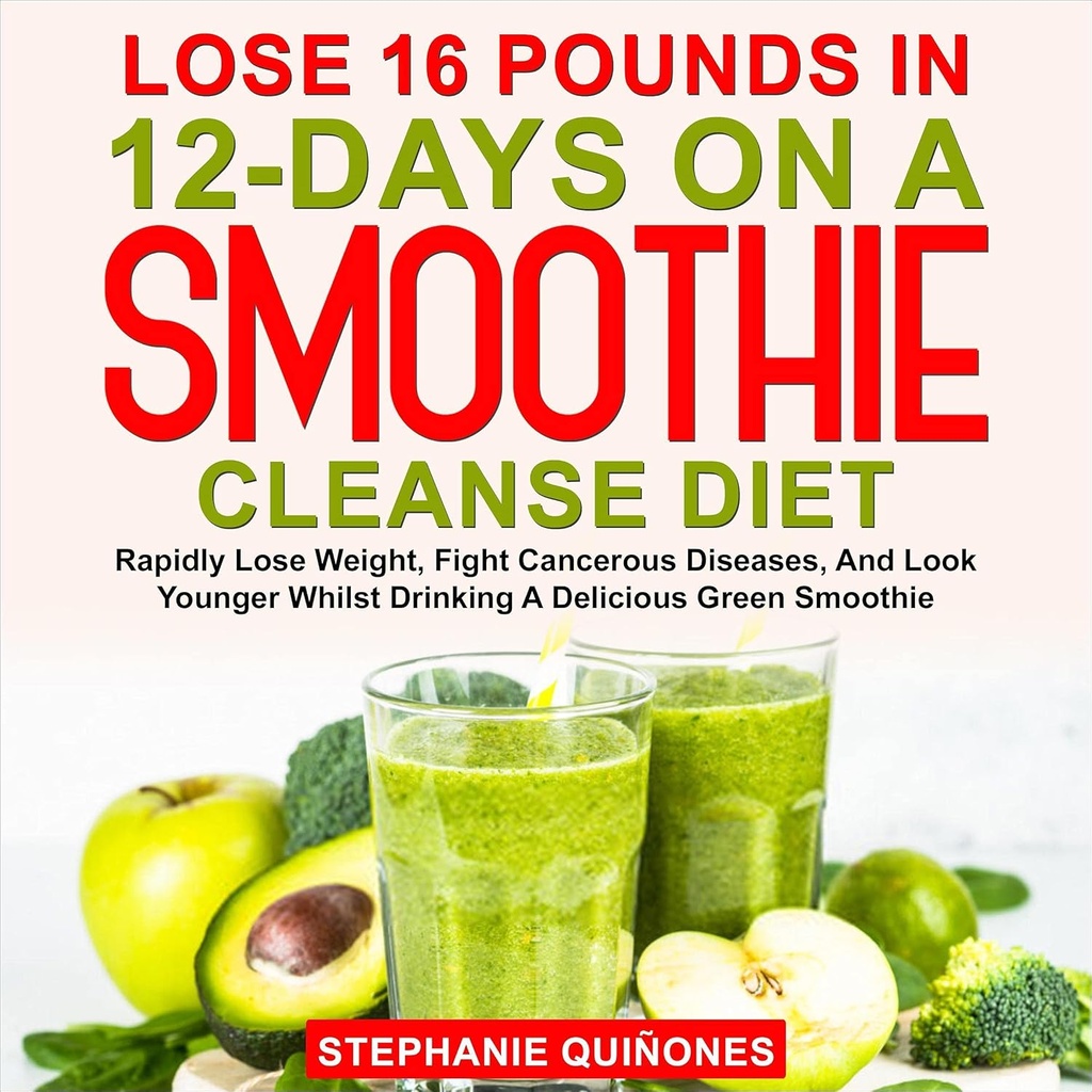 Pierde 16 lire sterline în 12 zile pe un Smoothie Cleanse Diet: pierde rapid greutate, lupta boli canceroase, și uite mai tânăr în timp ce bea un smoothie verde delicios