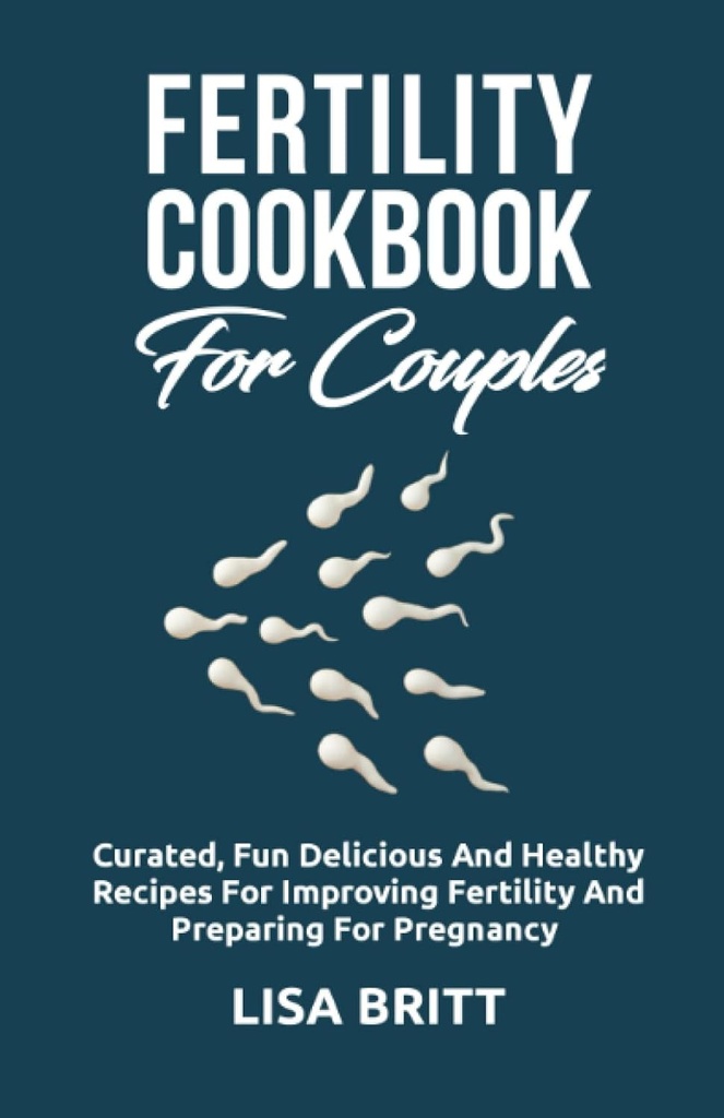 FERTILITY COOKBOOK PENTRU CUPLE: Distracţie curatată, delicioase, şi retete sănătoase pentru îmbunătăţirea fertilităţii şi pregătirea pentru sarcină