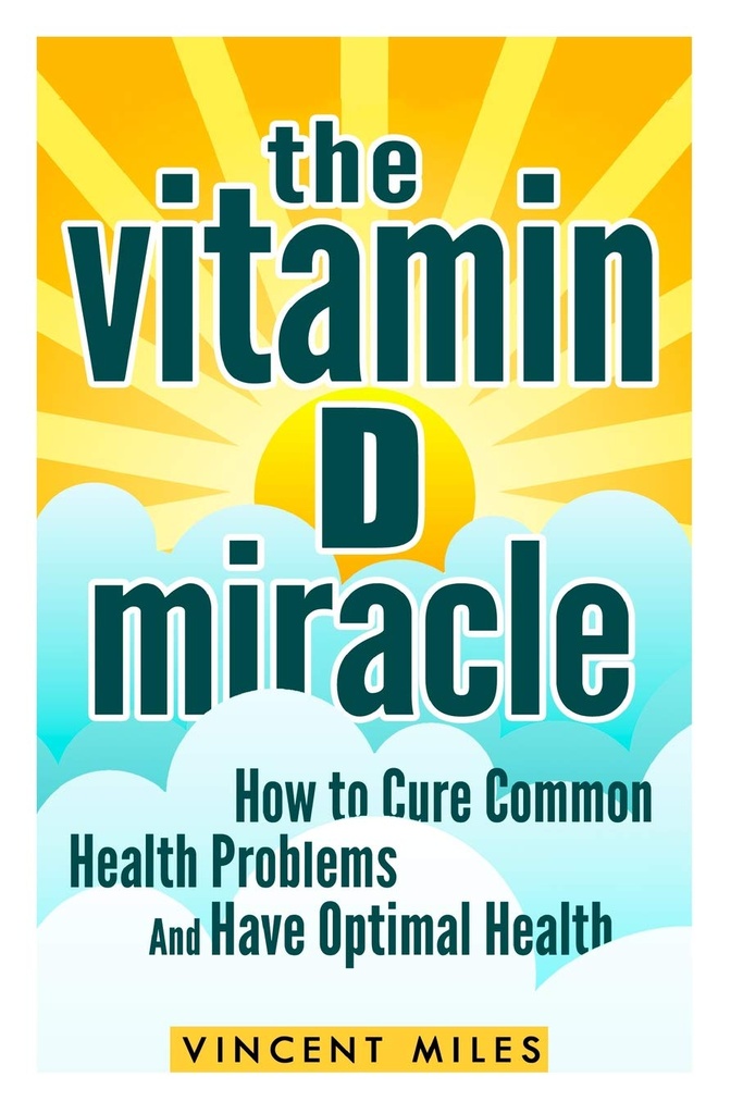 Miracolul vitaminei D: Cum se curăță problemele de sănătate comune și au o sănătate optimă (FREE BOK OFFER INCLUSed) (Vitamina D soluție, vitamina D tratament, stilul de viață natural)
