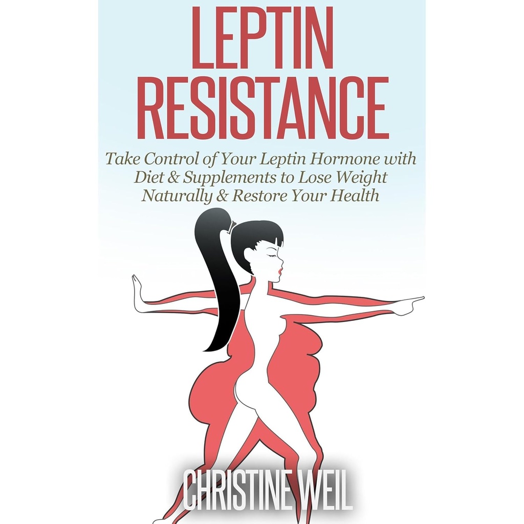 Rezistenta la leptin: Preia controlul de hormon leptin cu dieta si suplimente la pierderea in greutate natural si reface sanatatea ta