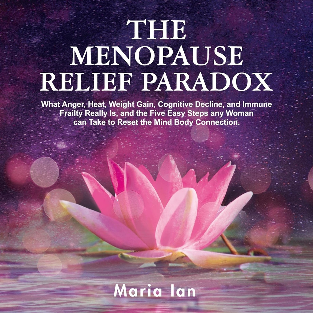 Menopauza ajutor Paradox: Ce furie, caldura, castiga in greutate, Cognitive Decline, și fragilitatea imună este într-adevăr, și cele 5 pași ușor orice femeie poate lua pentru a reseta conexiunea minte-corp