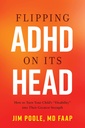 Flipping ADHD pe cap: Cum de a transforma handicapul copilului dumneavoastră în puterea lor cea mai mare