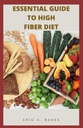ESSENTIAL GHID TO HIGH FIBER DIET: O colecție inspirată și sănătoasă de rețete cu reziduuri scăzute pentru viață sănătoasă