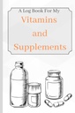 Vitamine și suplimente: o carte de jurnal pentru vitaminele mele și suplimente pentru a ține evidența vârstei, simptome, dozare, și utilizarea