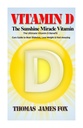 Vitamina D - Sunshine Miracle Vitamina: Ultimate Vitamina D Beneficiu și Cure Ghid pentru a bate diabet zaharat, pierde în greutate și simt uimitor