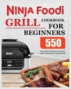 Ninja Foodi Grill Cookbook pentru incepatori: Retete usoare, rapide si delicioase pentru Grilling interior si Perfectie de frizura aer