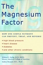 Factorul de magneziu: Cum un simplu Nutrient poate preveni, trata și inversa tensiunea arterială mare, boli de inima, diabet zaharat, și alte condiții cronice