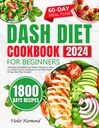 DASH Diet Cookbook for Beginners: 1800 Days of Delightful Low-Sodium Recipes to Lower Your Blood Pressure and Preserve Your Heart Health. 60 Days Meal Plan Included (Eat Well, Live Better)