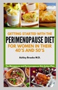 ÎNCEPEREA CU DIEATUL PERMENOPAUSE: Planul de acţiune al dietei menopauzei şi perimenopauzei pentru femei în anii 40 şi 50